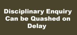 disciplinary enquiry can be quashed on the ground of delay