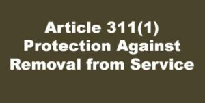 Article 311(1) Protection Against Removal from Service