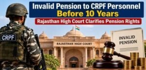 Invalid Pension to CRPF Personnel Before 10 Years